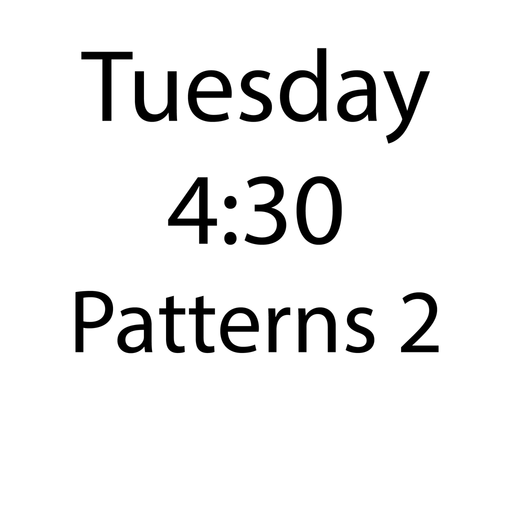 TUESDAY 4:30-6:00 Patterns 2 - Sep-Nov 2025 T4P2